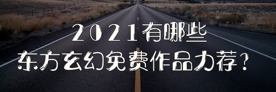2021有哪些東方玄幻免費作品力薦？